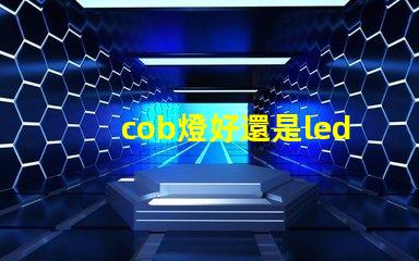 cob燈好還是led燈好 cob燈帶和led燈帶哪個好